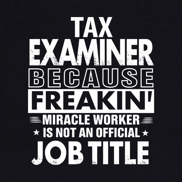 TAX EXAMINER Funny Job title Shirt TAX EXAMINER is freaking miracle worker by bestsellingshirts